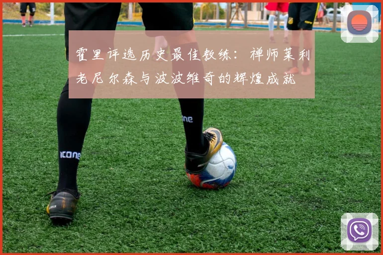 霍里评选历史最佳教练：禅师莱利老尼尔森与波波维奇的辉煌成就